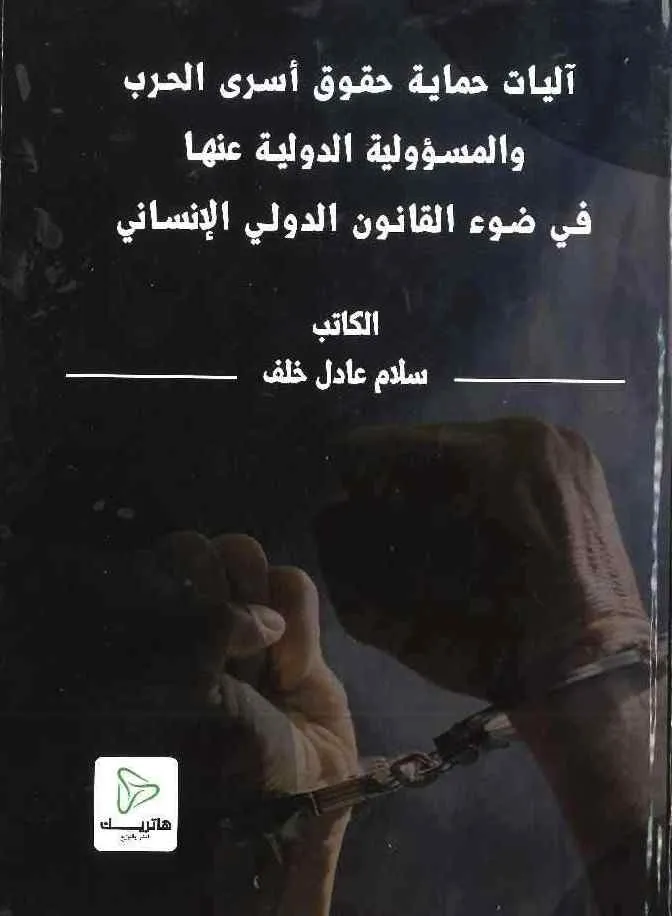 آليات حماية حقوق أسرى الحرب و المسؤولية الدولية عنها في ضوء القانون الدولي الإنساني
